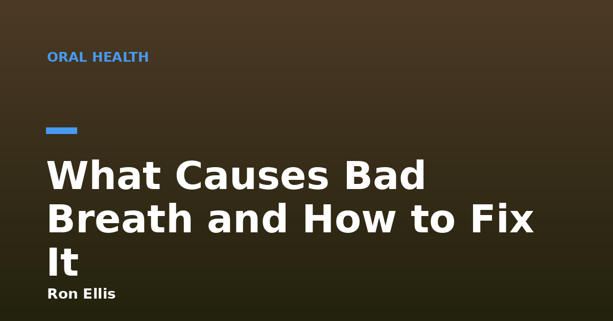 What Causes Bad Breath and How to Fix It