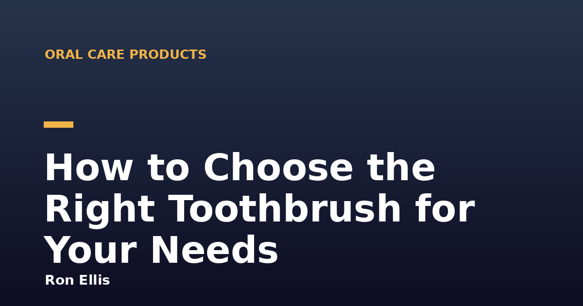 How to Choose the Right Toothbrush for Your Needs